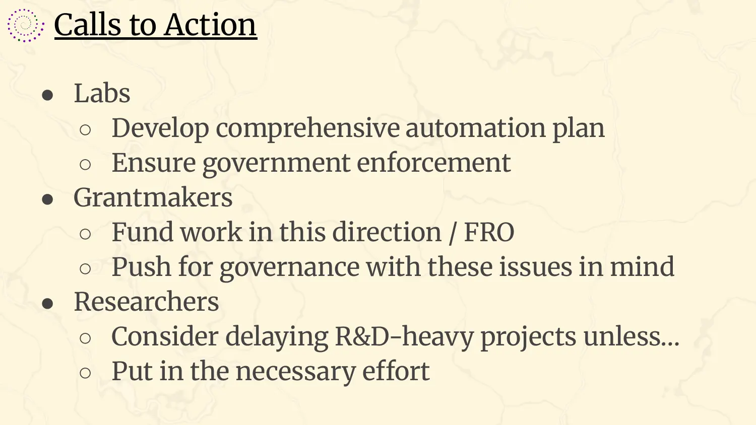 A slide headed “Calls to Action”, addressed to three groups. Labs: develop a comprehensive automation plan, ensure government enforcement. Grantmakers: fund work in this direction or an FRO, push for governance with these issues in mind. Researchers: consider delaying R&D-heavy projects unless…, the bullet trailing off there, and put in the necessary effort.